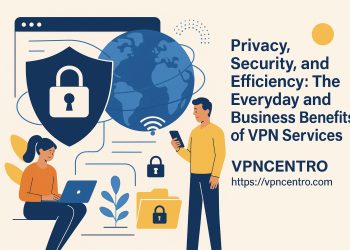 Privacy, Security, and Efficiency: The Everyday and Business Benefits of VPN Services